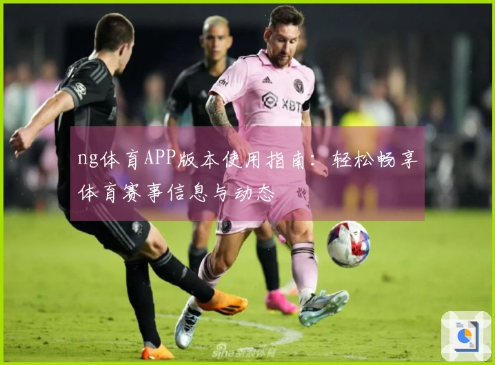 ng体育APP版本使用指南：轻松畅享体育赛事信息与动态